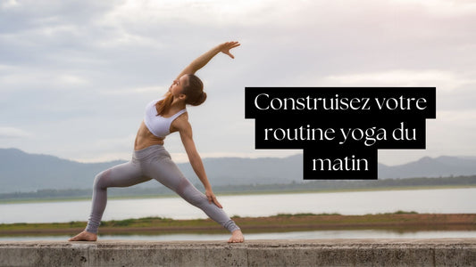 Construisez votre routine yoga du matin