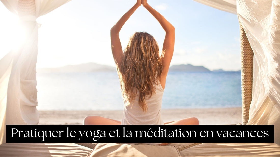 Continuer à pratiquer le yoga et la méditation en vacances