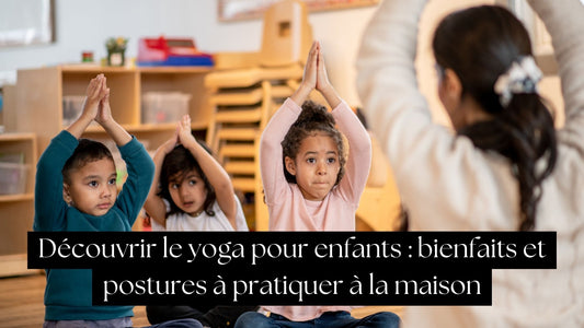 Découvrir le yoga pour enfants : bienfaits et postures à la maison
