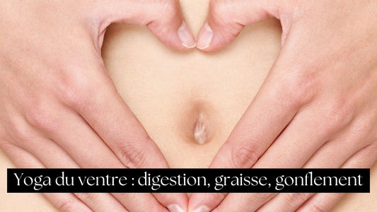 Yoga du ventre : digestion, graisse, gonflement