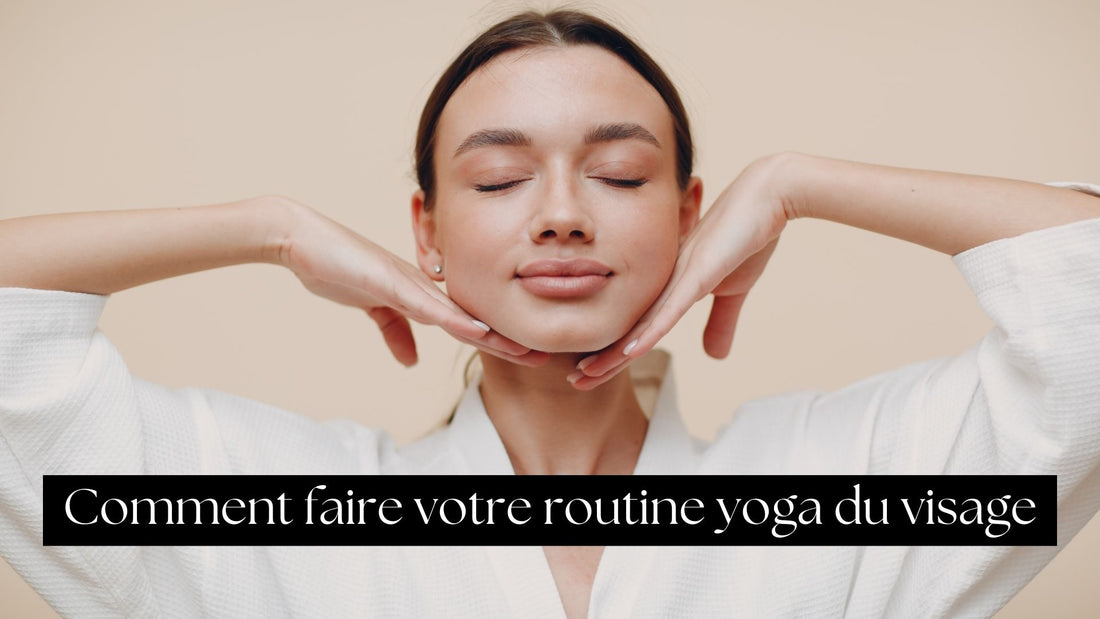 Comment faire votre routine yoga du visage