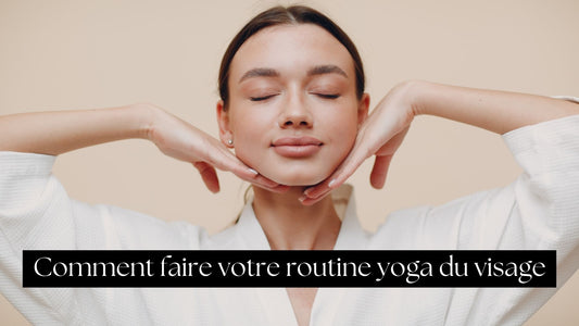 Comment faire votre routine yoga du visage